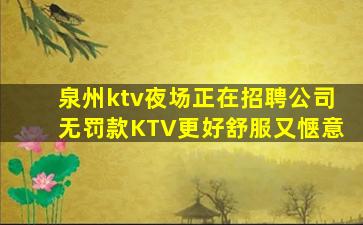 泉州ktv夜场正在招聘公司无罚款KTV更好舒服又惬意